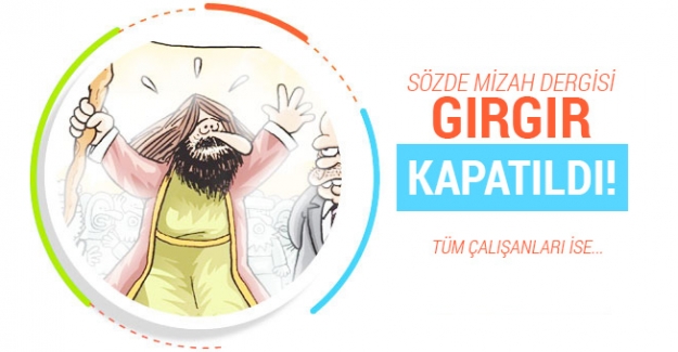 Sözde mizah dergisi &#039;GIRGIR&#039; kapatıldı