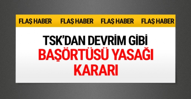 TSK&#039;da başörtüsü yasağı kalktı