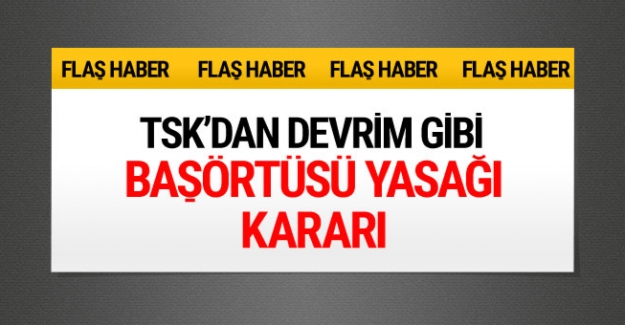 TSK&#039;da başörtüsü yasağı kalktı