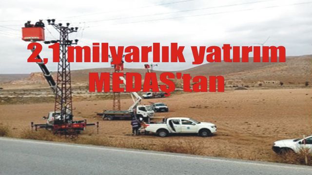 2,1 milyarlık yatırım MEDAŞ’tan