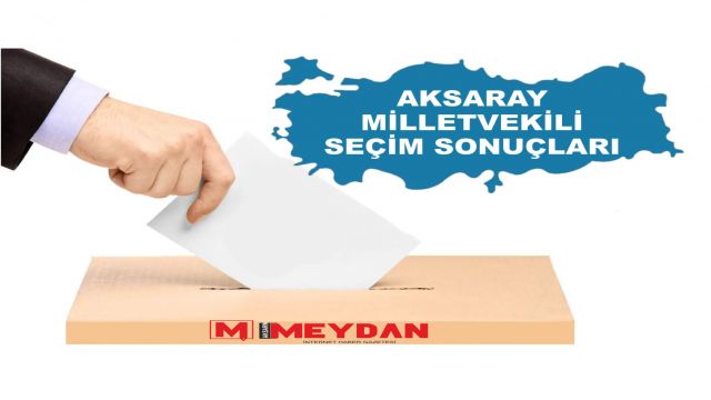 Aksaray Milletvekili oy dağılımı