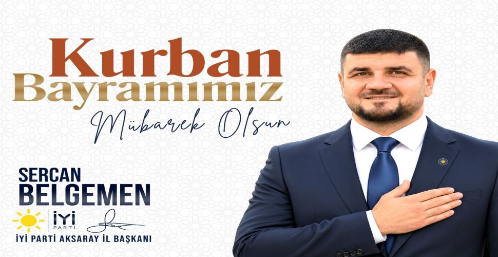 İYİ Parti Aksaray İl Başkanı Sercan Belgemen’den Kurban Bayramı Mesajı