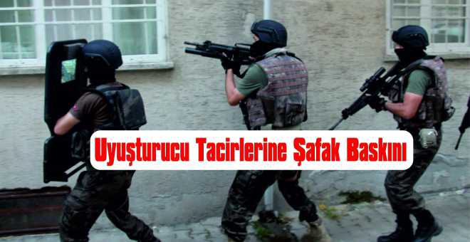 Uyuşturucu Tacirlerine Şafak Baskını 