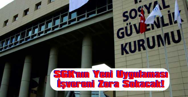 SGK’nın Yeni Uygulaması İşvereni Zora Sokacak! 