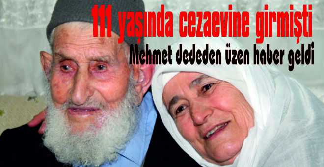 111 yaşında cezaevine girmişti Mehmet dededen üzen haber geldi 