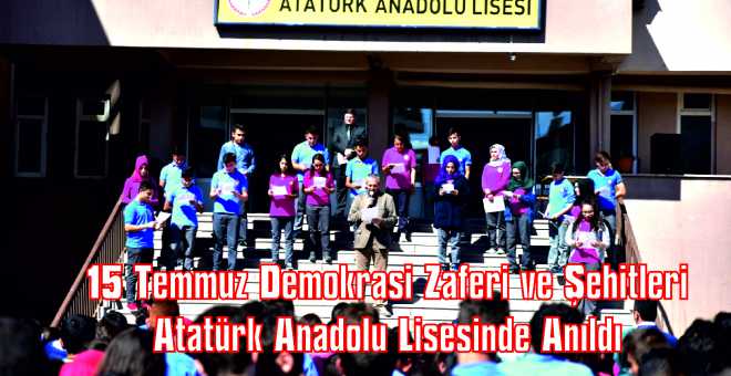 15 Temmuz Demokrasi Zaferi ve Şehitleri Atatürk Anadolu Lisesinde Anıldı 