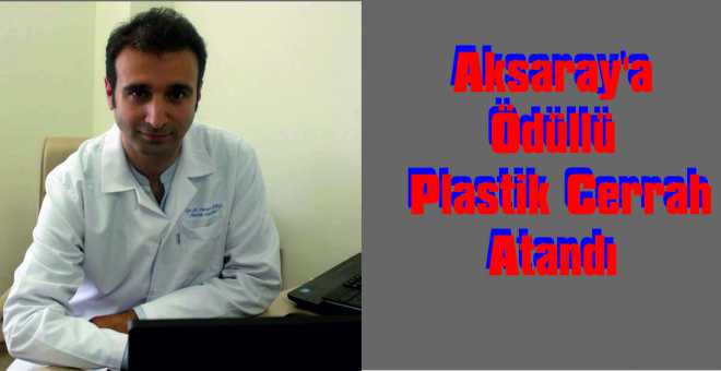 Aksaray&#39;a Ödüllü Plastik Cerrah, Atandı 