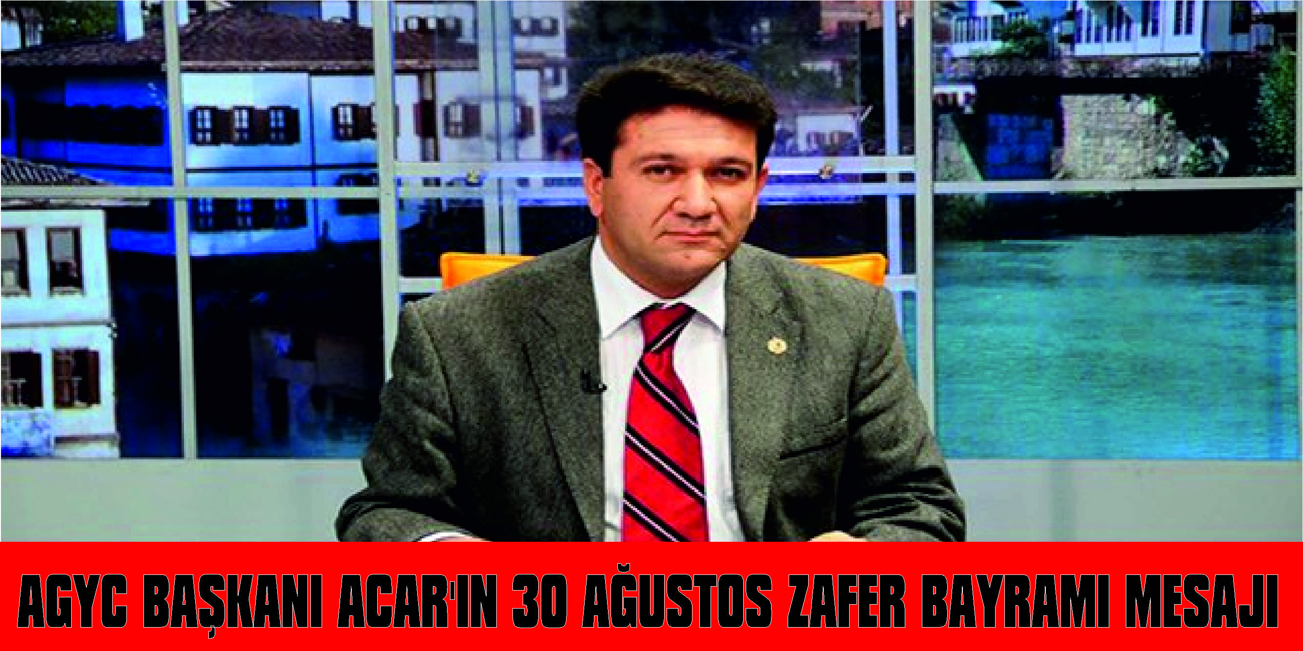 AGYC BAŞKANI ACAR’IN 30 AĞUSTOS ZAFER BAYRAMI MESAJI 