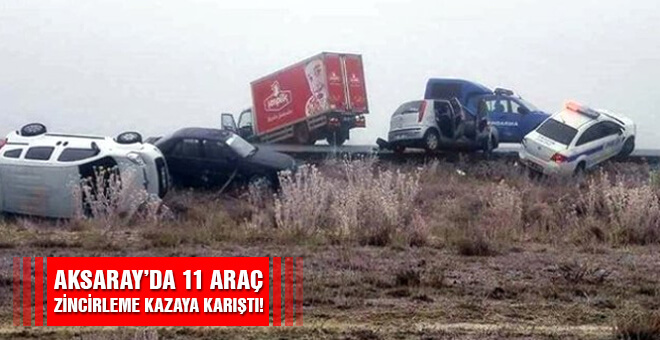 Aksaray&#39;da 11 araç zincirleme kazaya karıştı