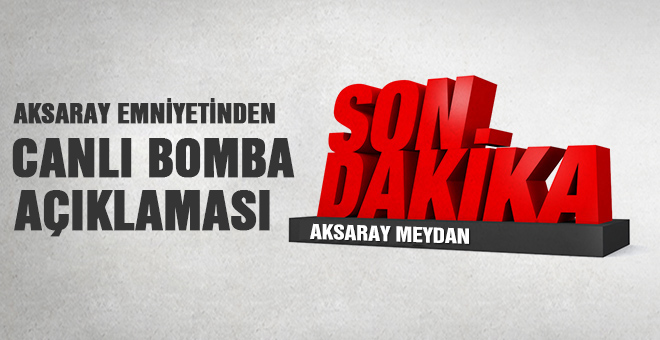 Emniyetten Canlı bomba açıklaması