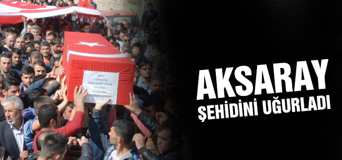 Aksaray Şehidini Uğurladı!