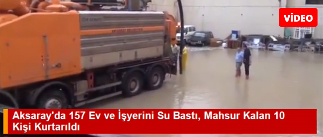 Aksaray&#39;da 157 Ev ve İşyerini Su Bastı, Mahsur Kalan 10 Kişi Kurtarıldı