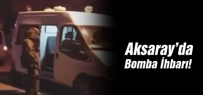 Aksaray&#39;da bomba ihbarı