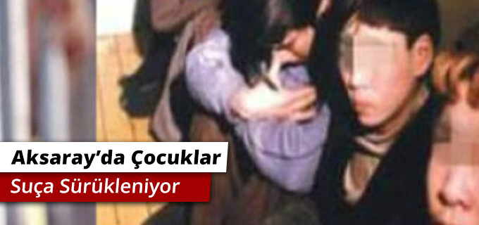 Aksarayda çocuklar suça sürükleniyor