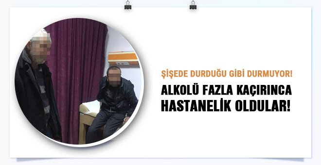 Alkolü fazla kaçırınca hastanelik oldular