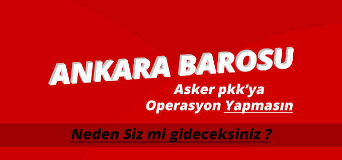 Ankara Barosu Asker pkkya Operasyon Yapmasın