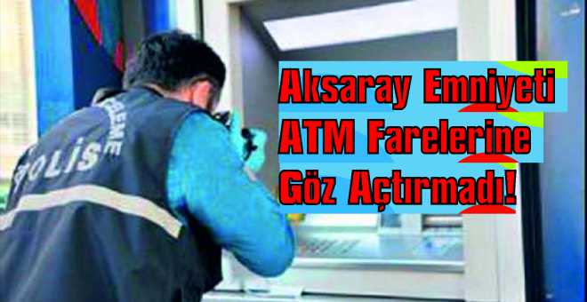 Aksaray Emniyeti ATM Farelerine Göz Açtırmadı! 