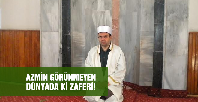 Azmin görünmeyen dünyada ki zaferi