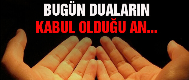 Cuma günü duaların kabul olduğu o an!