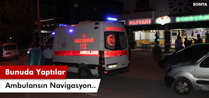 Bunuda yaptılar! Ambulansın navigasyon...