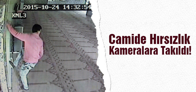 Camide hırsızlık kameralara takıldı