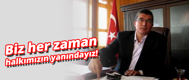 Biz Her Zaman Halkımızın Yanındayız