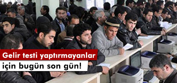 Gelir testi yaptırmayanlar için bugün son gün