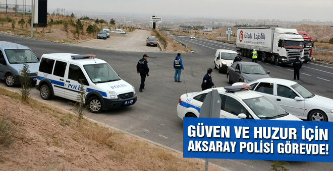 Güven ve huzur için Aksaray Polisi görevde