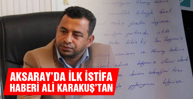 Aksaray&#39;da ilk istafa haberi Ali Karakuş&#39;tan