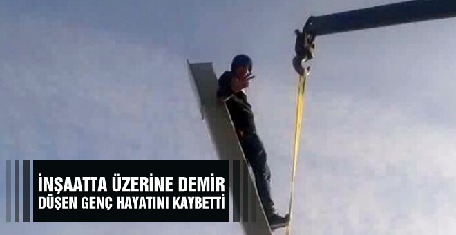 İnşaatta üzerine demir düşen genç hayatını kaybetti