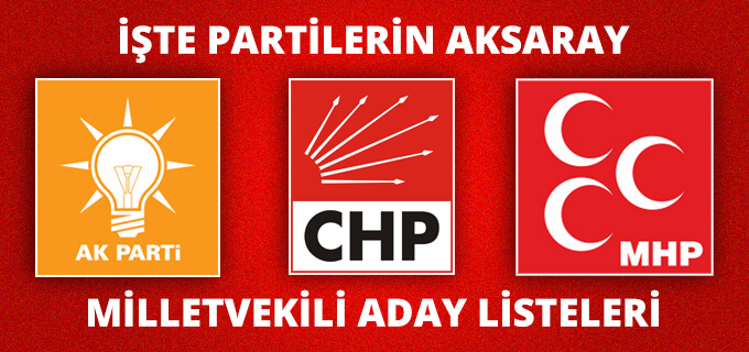 İşte Partilerin Aksaray Milletvekili Aday Listesi