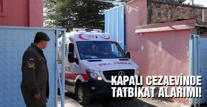 Kapalı Cezaevinde tatbikat alarımı!