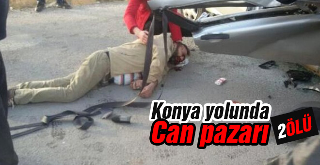 Konya yolunda can pazarı 2 ölü