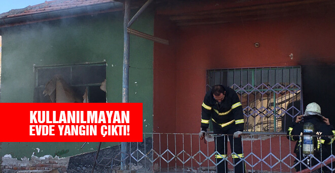 Kullanılmayan evde yangın çıktı