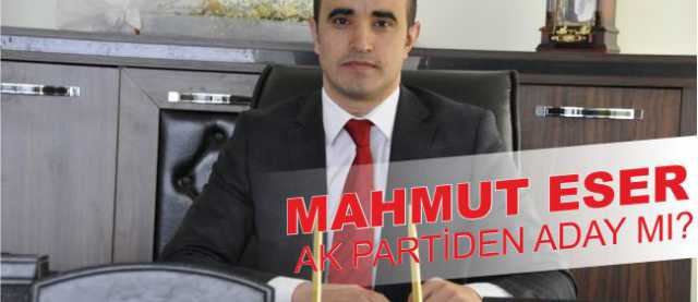 Mahmut Eser Ak Partiden Aday mı ?