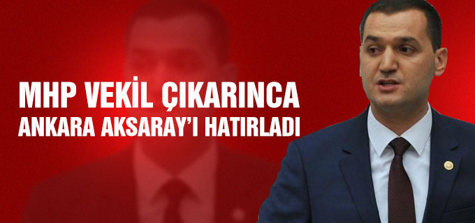 MHP Vekil çıkarınca, Ankara Aksaray’ı hatırladı