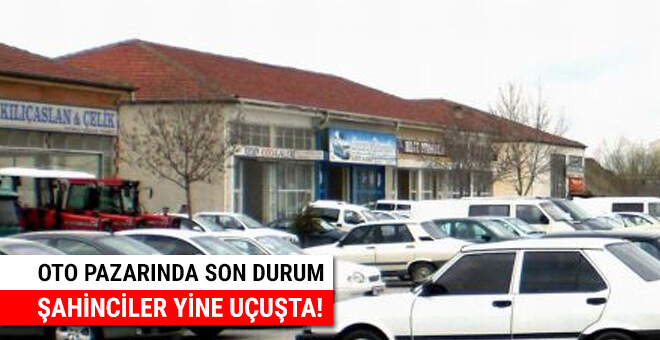 Oto pazarında son durum.. Şahinciler yine uçuşta!