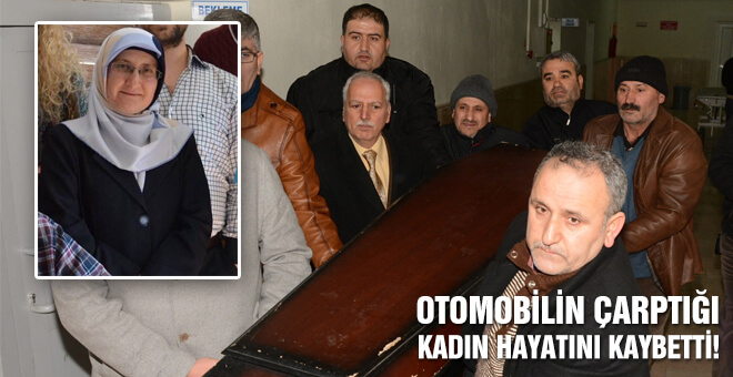 Otomobilin çarptığı kadın hayatını kaybetti
