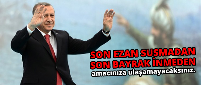 Erdoğan: Amacınıza ulaşamayacaksınız