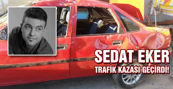 Sedat Eker trafik kazası geçirdi!