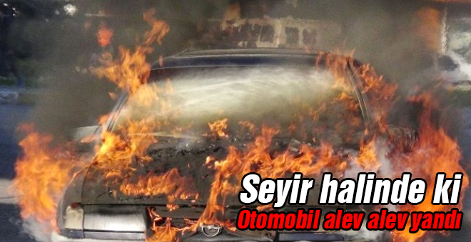 Seyir halinde ki otomobil alev alev yandı