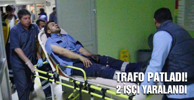 Trafo patladı 2 işçi yaralandı