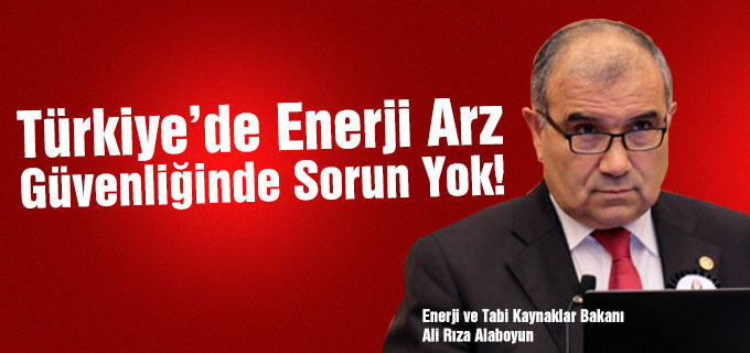 Türkiye&#39;de enerji arz güvenliğinde sorun yok