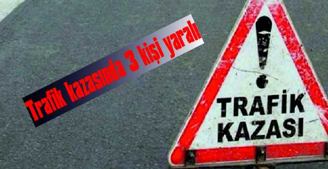 Trafik kazasında 3 kişi yaralı 